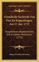 Grundliche Nachricht Von Den Zu Koppenhagen, Am 17. Jan. 1772
