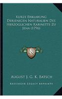 Kurze Erklarung Derjenigen Naturalien Des Herzoglichen Kabinetts Zu Jena (1796)