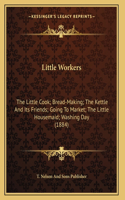 Little Workers: The Little Cook; Bread-Making; The Kettle And Its Friends; Going To Market; The Little Housemaid; Washing Day (1884)