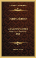 Traite D'Architecture: Avec Des Remarques Et Des Observations Tres-Utiles (1714)