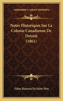 Notes Historiques Sur La Colonie Canadienne De Detroit (1861): (French)