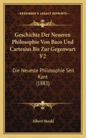 Geschichte Der Neueren Philosophie Von Baco Und Cartesius Bis Zur Gegenwart V2