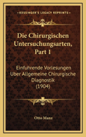 Die Chirurgischen Untersuchungsarten, Part 1: Einfuhrende Vorlesungen Uber Allgemeine Chirurgische Diagnostik (1904)