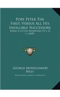 Pope Peter The First, Versus All His Infallible Successors: Being A Letter Addressed To J. K. L. (1829)
