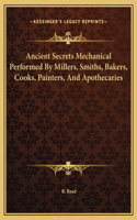 Ancient Secrets Mechanical Performed By Millers, Smiths, Bakers, Cooks, Painters, And Apothecaries