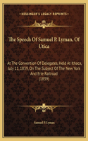 The Speech Of Samuel P. Lyman, Of Utica: At The Convention Of Delegates, Held At Ithaca, July 11, 1839, On The Subject Of The New York And Erie Railroad (1839)