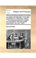 The True Scripture-Doctrine of Original Sin Stated and Defended. in the Way of Remarks on a Late Piece, Intitled, ""The Scripture-Doctrine of Original Sin Proposed to Free and Candid Examination. by John Taylor.