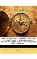 Decisions of the Department of the Interior and the General Land Office in Cases Relating to the Public Lands, Volume 37