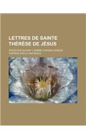 Lettres de Sainte Therese de Jesus; Traduites Suivant L'Ordre Chronologique