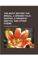 The Night Before the Bridal, a Spanish Tale; Sappho, a Dramatic Sketch and Other Poems
