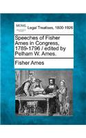 Speeches of Fisher Ames in Congress, 1789-1796 / Edited by Pelham W. Ames.