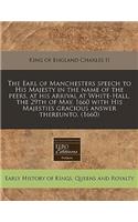 The Earl of Manchesters Speech to His Majesty in the Name of the Peers, at His Arrival at White-Hall, the 29th of May, 1660 with His Majesties Gracious Answer Thereunto. (1660)