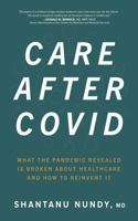 Care After Covid: What the Pandemic Revealed Is Broken in Healthcare and How to Reinvent It