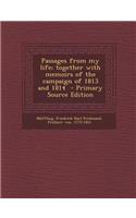 Passages from My Life; Together with Memoirs of the Campaign of 1813 and 1814 - Primary Source Edition