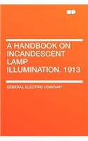 A Handbook on Incandescent Lamp Illumination. 1913