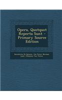 Opera, Quotquot Reperta Sunt - Primary Source Edition