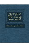 The Works of William Harvey, M.D. - Primary Source Edition