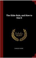 The Slide-Rule, and How to Use It