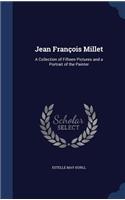 Jean François Millet: A Collection of Fifteen Pictures and a Portrait of the Painter