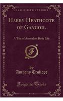 Harry Heathcote of Gangoil: A Tale of Australian Bush Life (Classic Reprint)