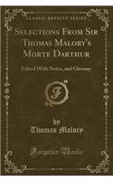 Selections from Sir Thomas Malory's Morte Darthur: Edited with Notes, and Glossary (Classic Reprint)
