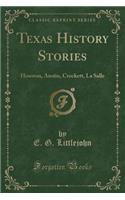 Texas History Stories: Houston, Austin, Crockett, La Salle (Classic Reprint)