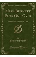 Miss. Burnett Puts One Over: An One-Act Play for Six Girls (Classic Reprint): An One-Act Play for Six Girls (Classic Reprint)