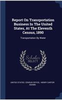 Report On Transportation Business In The United States, At The Eleventh Census, 1890: Transportation By Water