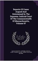 Reports of Cases Argued and Determined in the Supreme Judicial Court of the Commonwealth of Massachusetts, Volume 97