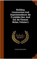 Building Construction and Superintendence. by F.E.Kidder REV. and Enl. by Thomas Nolan, Volume 2