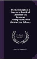 Business English; A Course in Practical Grammar and Business Correspondence for Commercial Schools