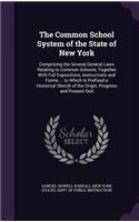 The Common School System of the State of New York: Comprising the Several General Laws Relating to Common Schools, Together with Full Expositions, Instructions and Forms ... to Which Is Prefixed a Hi