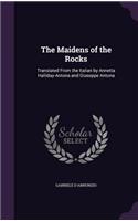 The Maidens of the Rocks: Translated From the Italian by Annetta Halliday-Antona and Giuseppe Antona