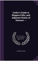 Cutler's Guide to Niagara Falls, and Adjacent Points of Interest. --