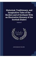 Historical, Traditionary, and Imaginative Tales of the Borders and of Scotland; With an Illustrative Glossary of the Scottish Dialect; Volume 6