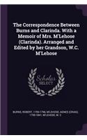 The Correspondence Between Burns and Clarinda. with a Memoir of Mrs. m'Lehose (Clarinda). Arranged and Edited by Her Grandson, W.C. m'Lehose