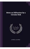 Notes on Diffraction by a Circular Disk