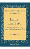 La Ley del Beso: Zarzuela CÃ³mica En Un Acto Y Cuatro Cuadros, Original Y En Verso (Classic Reprint)