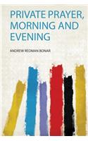 Private Prayer, Morning and Evening