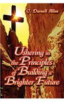 Ushering in the Principles of Building a Brighter Future: (English)