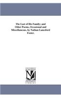 Last of His Family; and Other Poems, Occasional and Miscellaneous, by Nathan Lanesford Foster.