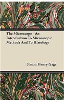 The Microscope - An Introduction To Microscopic Methods And To Histology