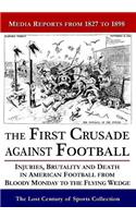 The First Crusade Against Football: Injuries, Brutality and Death in American Football from Bloody Monday to the Flying Wedge: Media Reports from 1827 to 1898