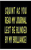 Squint As You Read My Journal Lest Be Blinded By My Brilliance!