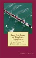 Four Attributes of Employee Engagement...And How To Develop Them: (How to Develop Employee Engagement and Company Culture.)