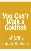 You Can't Walk a Goldfish