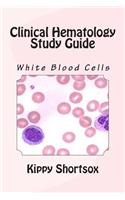 Clinical Hematology Study Guide: Study Topic Part 2: White Blood Cells