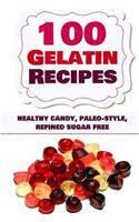 100 Gelatin Recipes: Healthy Candy, Paleo-Style, Refined Sugar Free