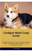 Cardigan Welsh Corgi Guide Cardigan Welsh Corgi Guide Includes: Cardigan Welsh Corgi Training, Diet, Socializing, Care, Grooming, Breeding and More