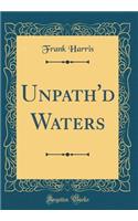 Unpath'd Waters (Classic Reprint)